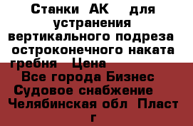 Станки 1АК200 для устранения вертикального подреза, остроконечного наката гребня › Цена ­ 2 420 380 - Все города Бизнес » Судовое снабжение   . Челябинская обл.,Пласт г.